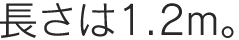 長さは1.2m